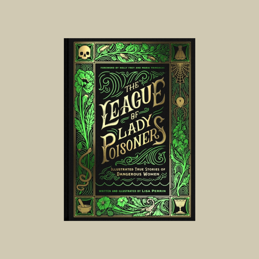 The League of Lady Poisoners : Illustrated True Stories of Dangerous Women