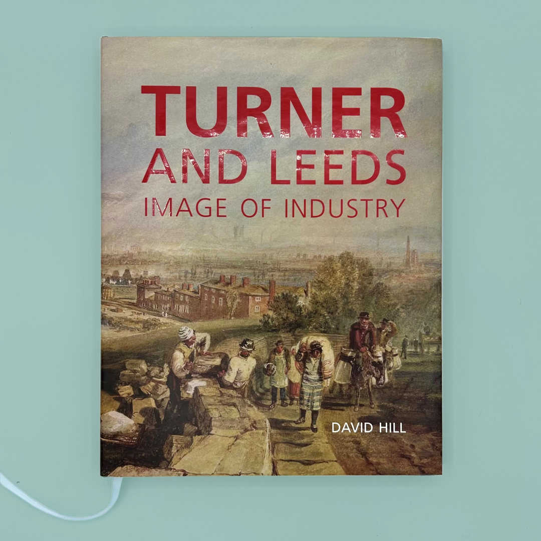Book cover of 'Turner and Leeds: Image of Industry' by David Hill, featuring Turner's 'Leeds from Beeston Hill'  on a light blue background